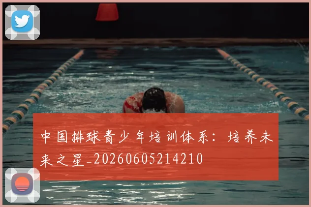 中国排球青少年培训体系：培养未来之星_20260605214210