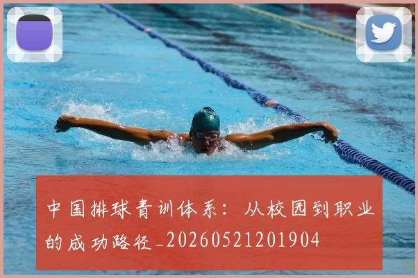 中国排球青训体系:从校园到职业的成功路径_20260521201904